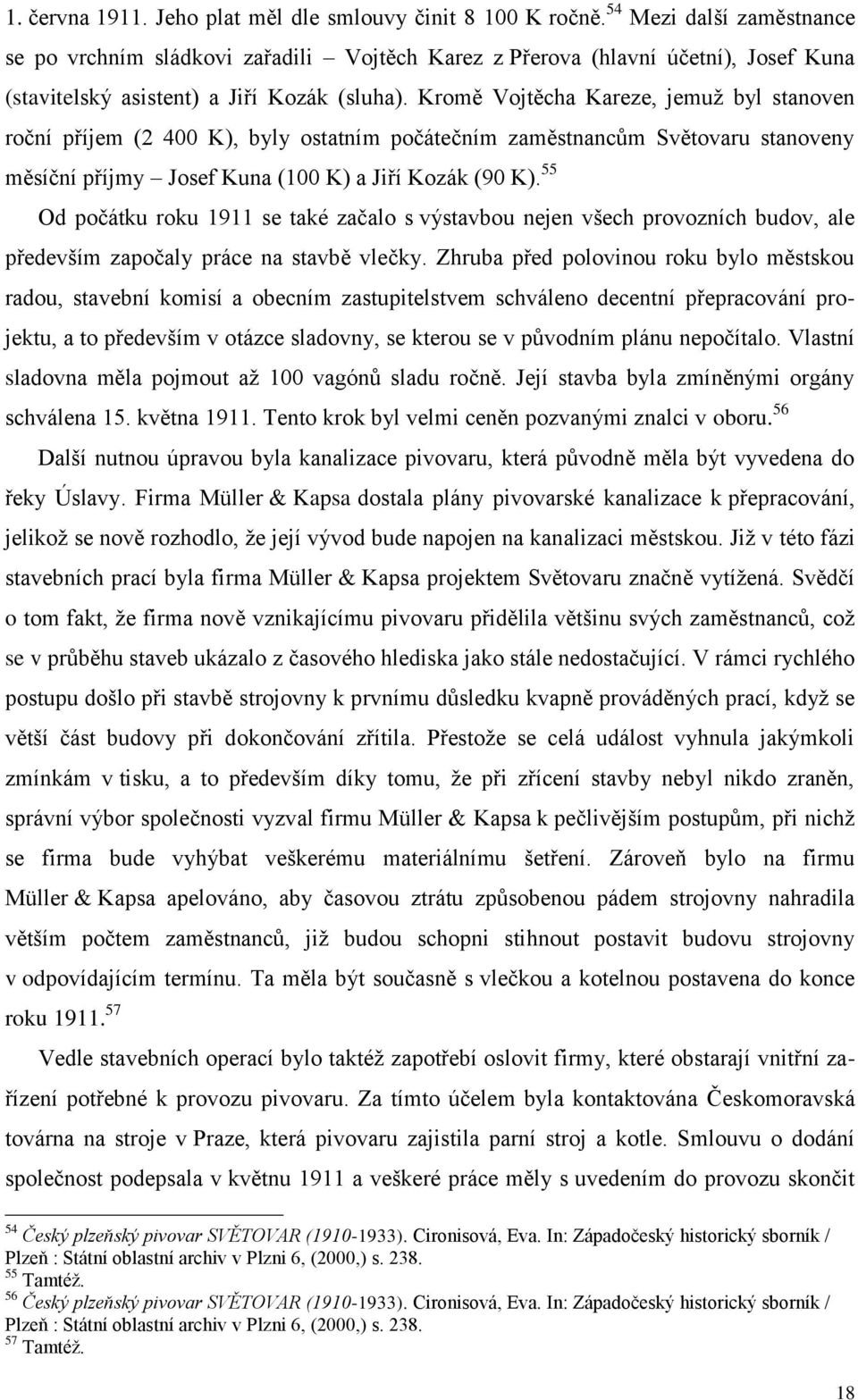 Kromě Vojtěcha Kareze, jemuž byl stanoven roční příjem (2 400 K), byly ostatním počátečním zaměstnancům Světovaru stanoveny měsíční příjmy Josef Kuna (100 K) a Jiří Kozák (90 K).