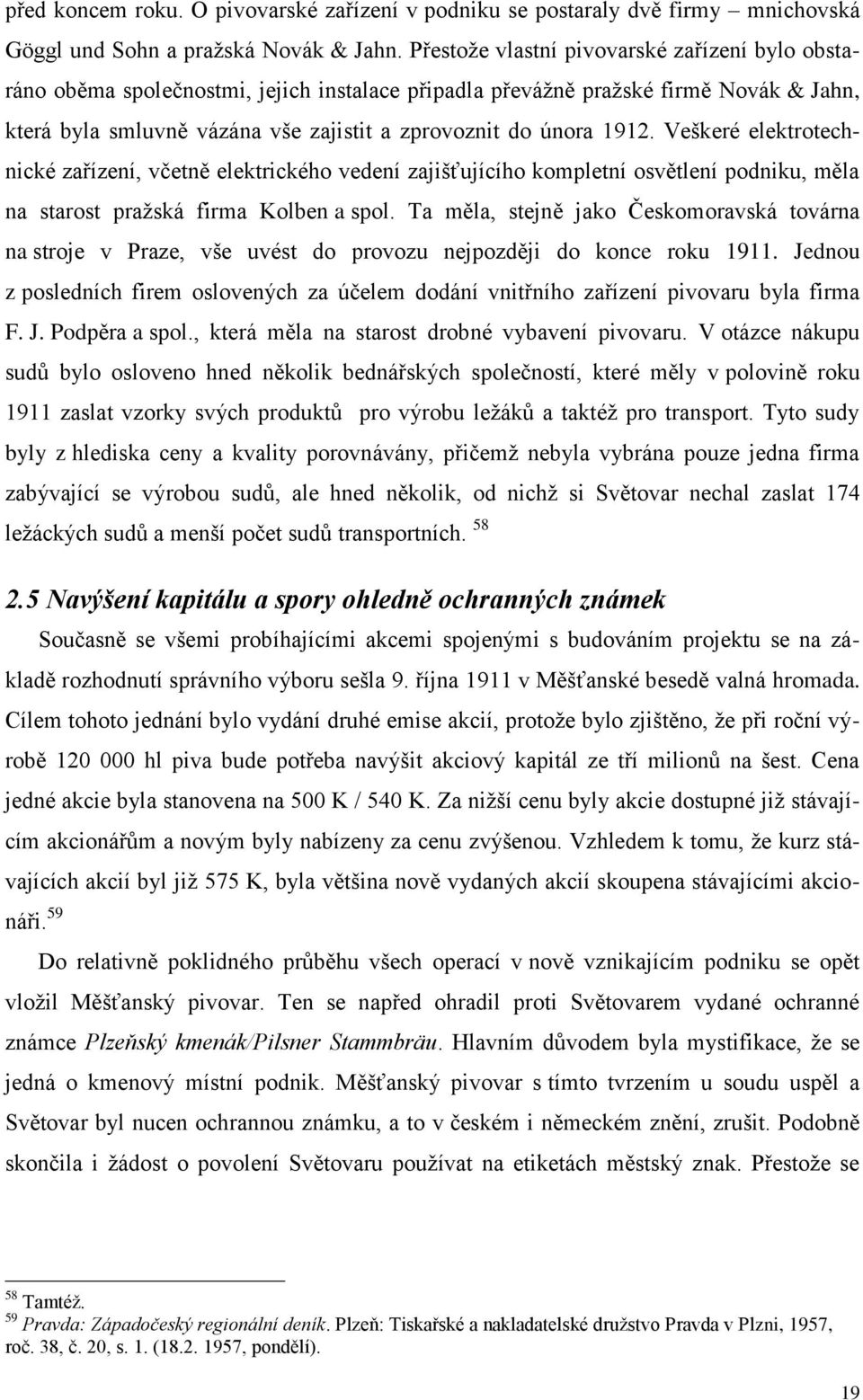 1912. Veškeré elektrotechnické zařízení, včetně elektrického vedení zajišťujícího kompletní osvětlení podniku, měla na starost pražská firma Kolben a spol.