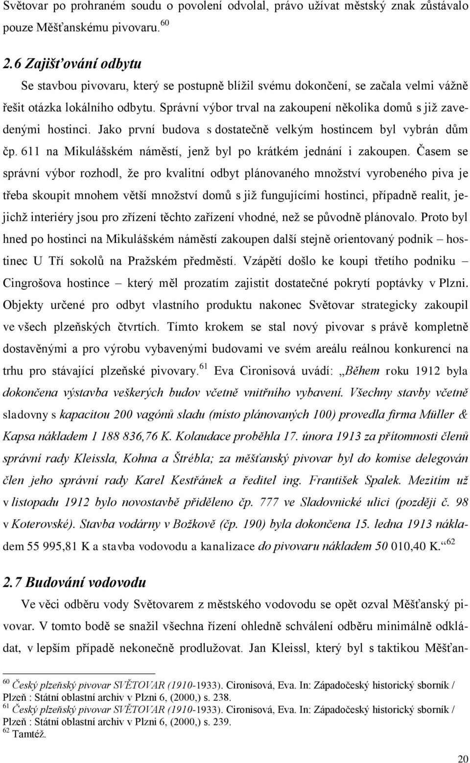 Správní výbor trval na zakoupení několika domů s již zavedenými hostinci. Jako první budova s dostatečně velkým hostincem byl vybrán dům čp.