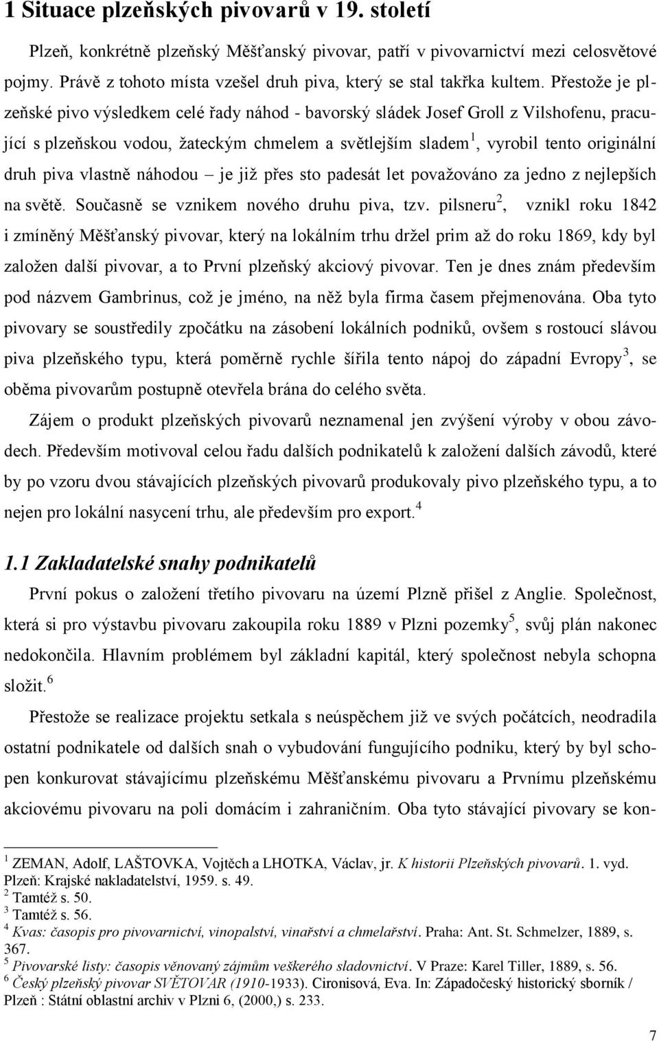 Přestože je plzeňské pivo výsledkem celé řady náhod - bavorský sládek Josef Groll z Vilshofenu, pracující s plzeňskou vodou, žateckým chmelem a světlejším sladem 1, vyrobil tento originální druh piva