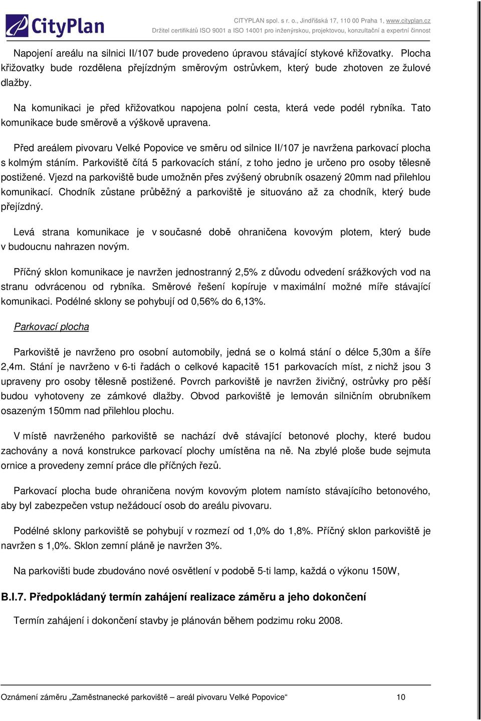 Před areálem pivovaru Velké Popovice ve směru od silnice II/107 je navržena parkovací plocha s kolmým stáním. Parkoviště čítá 5 parkovacích stání, z toho jedno je určeno pro osoby tělesně postižené.