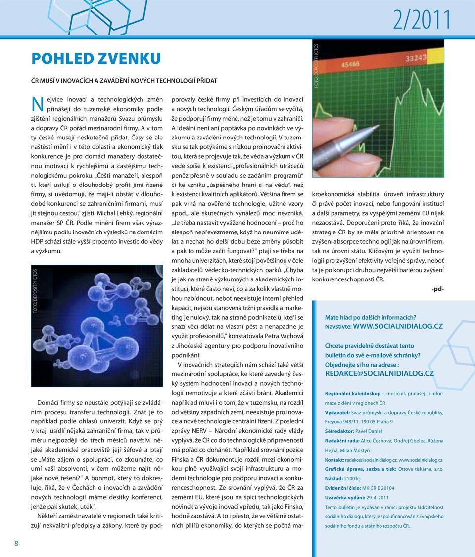 Časy se ale naštěstí mění i v této oblasti a ekonomický tlak konkurence je pro domácí manažery dostatečnou motivací k rychlejšímu a častějšímu technologickému pokroku.