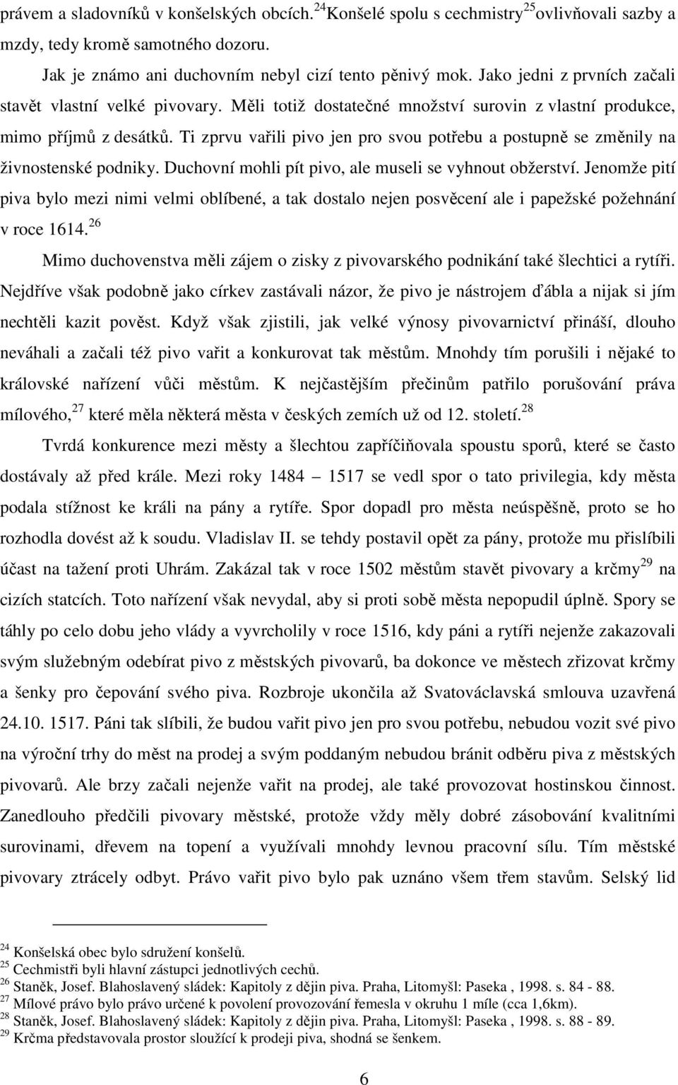 Ti zprvu vařili pivo jen pro svou potřebu a postupně se změnily na živnostenské podniky. Duchovní mohli pít pivo, ale museli se vyhnout obžerství.