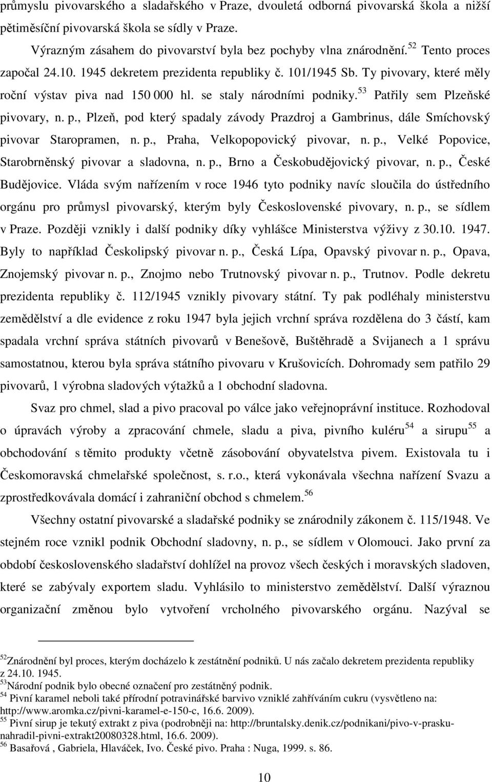 53 Patřily sem Plzeňské pivovary, n. p., Plzeň, pod který spadaly závody Prazdroj a Gambrinus, dále Smíchovský pivovar Staropramen, n. p., Praha, Velkopopovický pivovar, n. p., Velké Popovice, Starobrněnský pivovar a sladovna, n.