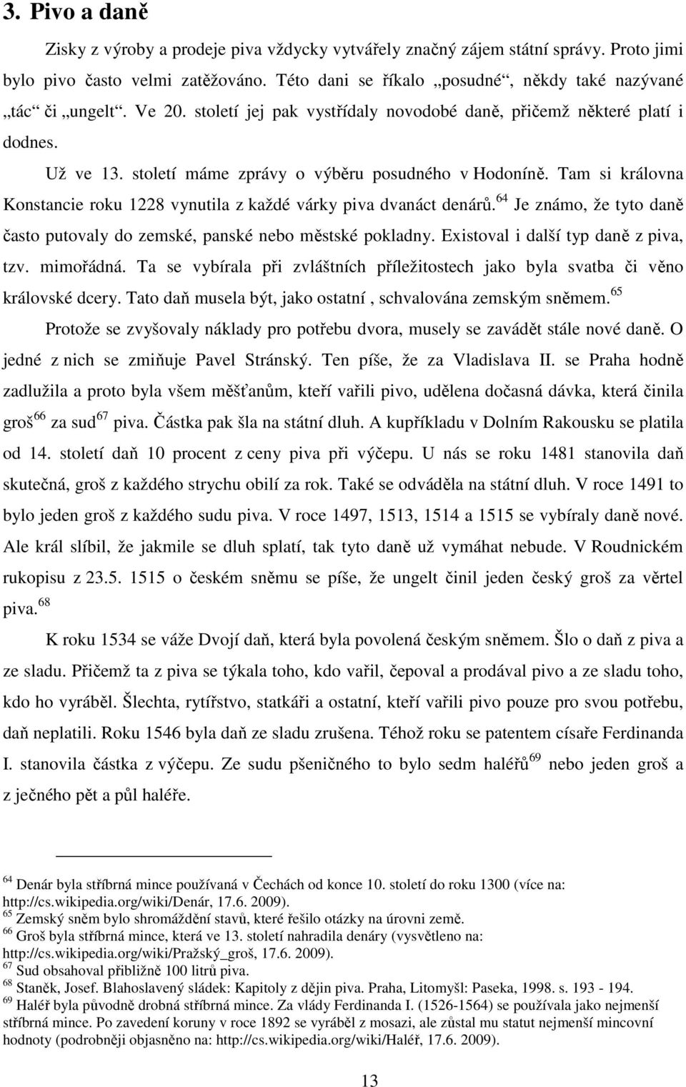 století máme zprávy o výběru posudného v Hodoníně. Tam si královna Konstancie roku 1228 vynutila z každé várky piva dvanáct denárů.