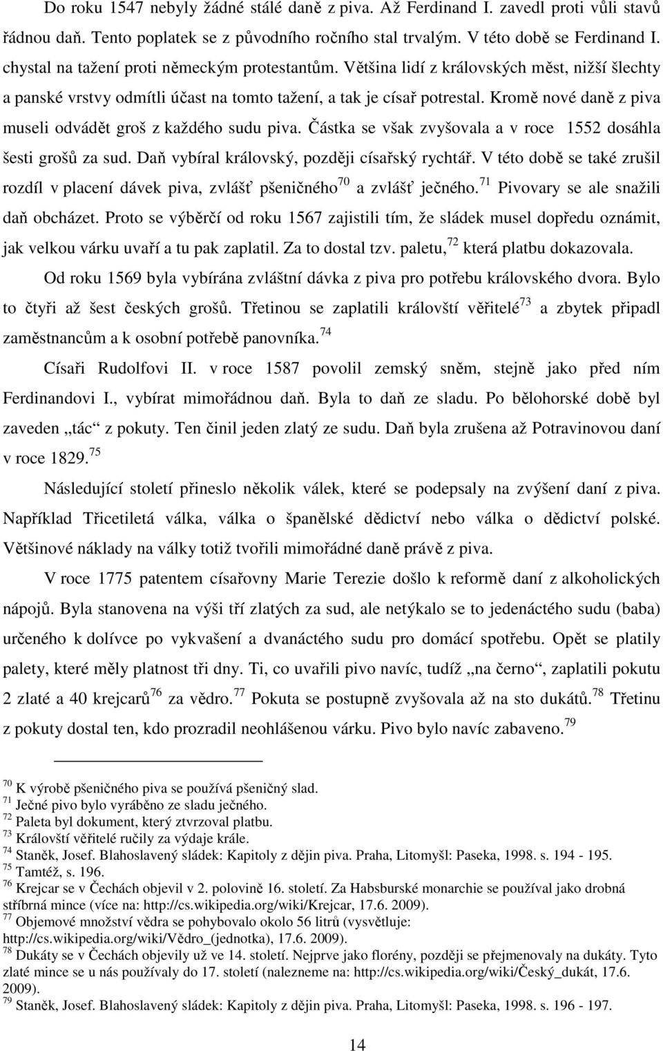 Kromě nové daně z piva museli odvádět groš z každého sudu piva. Částka se však zvyšovala a v roce 1552 dosáhla šesti grošů za sud. Daň vybíral královský, později císařský rychtář.