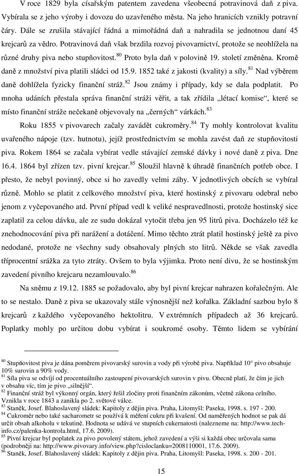 Potravinová daň však brzdila rozvoj pivovarnictví, protože se neohlížela na různé druhy piva nebo stupňovitost. 80 Proto byla daň v polovině 19. století změněna.