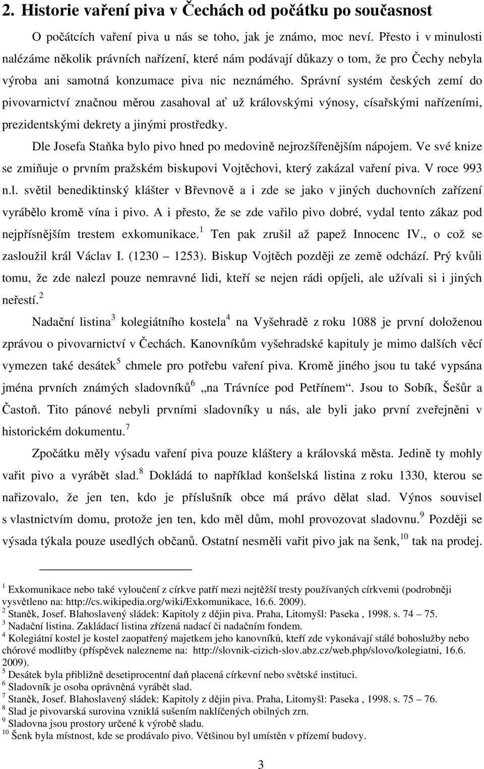 Správní systém českých zemí do pivovarnictví značnou měrou zasahoval ať už královskými výnosy, císařskými nařízeními, prezidentskými dekrety a jinými prostředky.