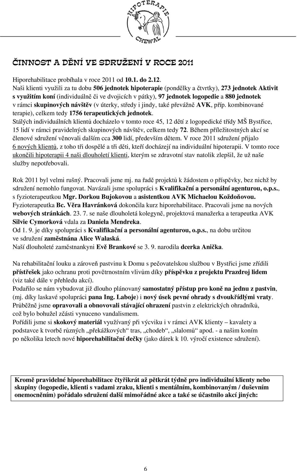 rámci skupinových návštěv (v úterky, středy i jindy, také převážně AVK, příp. kombinované terapie), celkem tedy 1756 terapeutických jednotek.