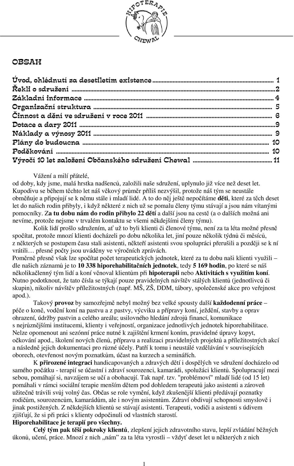 .. 11 Vážení a milí přátelé, od doby, kdy jsme, malá hrstka nadšenců, založili naše sdružení, uplynulo již více než deset let.