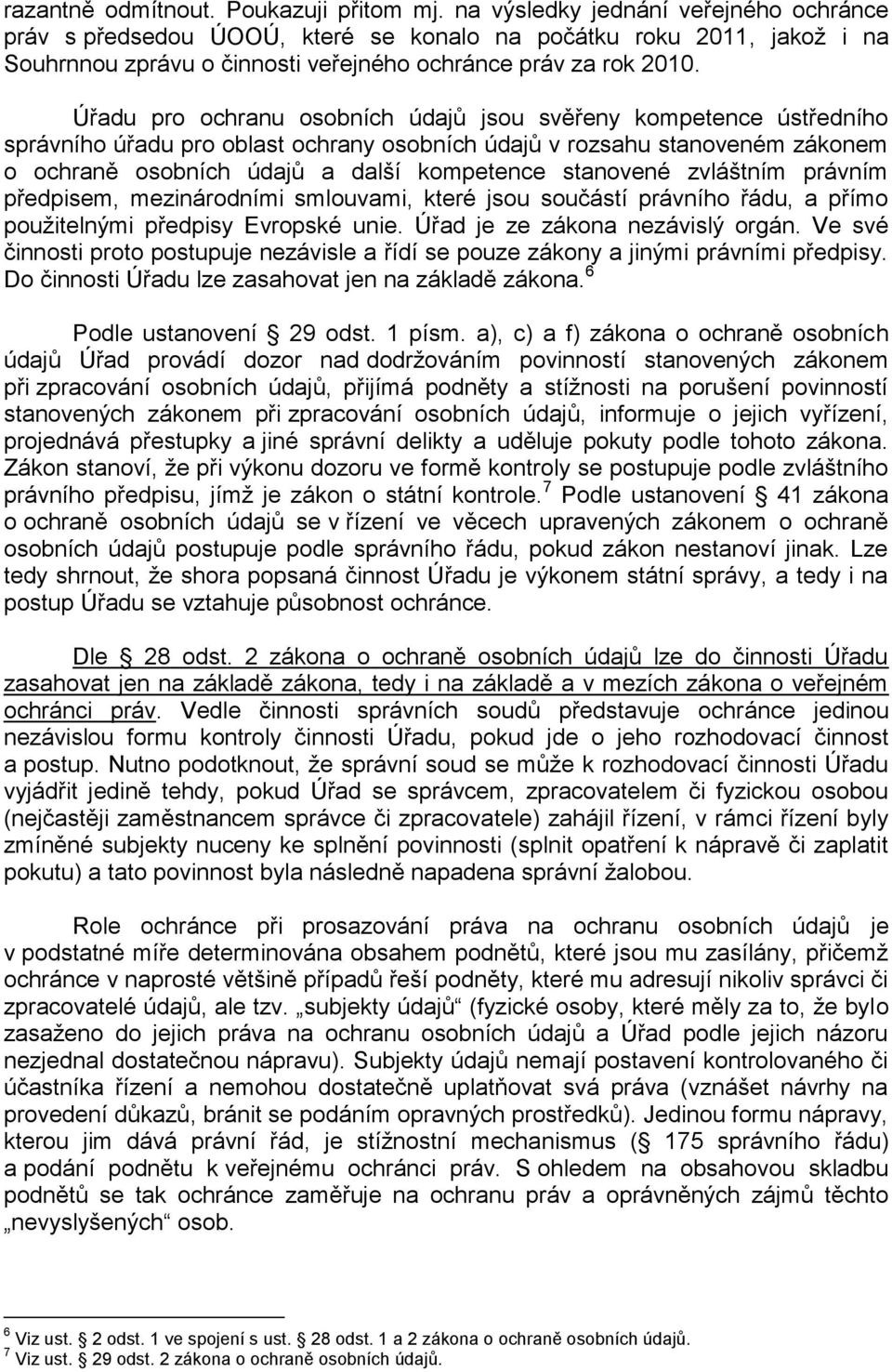 Úřadu pro ochranu osobních údajů jsou svěřeny kompetence ústředního správního úřadu pro oblast ochrany osobních údajů v rozsahu stanoveném zákonem o ochraně osobních údajů a další kompetence