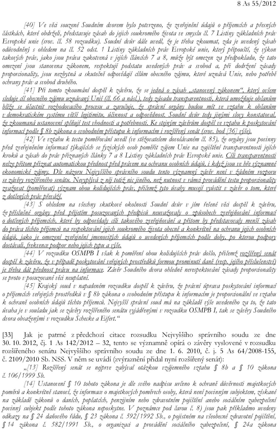 1 Listiny základních práv Evropské unie, který připouští, že výkon takových práv, jako jsou práva zakotvená v jejích článcích 7 a 8, může být omezen za předpokladu, že tato omezení jsou stanovena