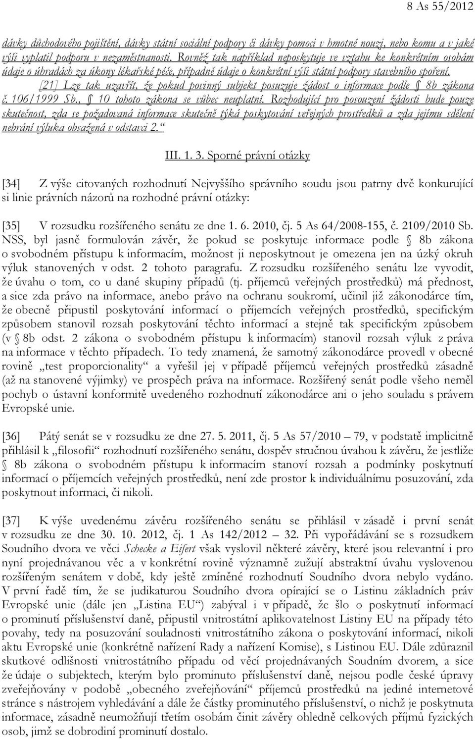 [21] Lze tak uzavřít, že pokud povinný subjekt posuzuje žádost o informace podle 8b zákona č. 106/1999 Sb., 10 tohoto zákona se vůbec neuplatní.