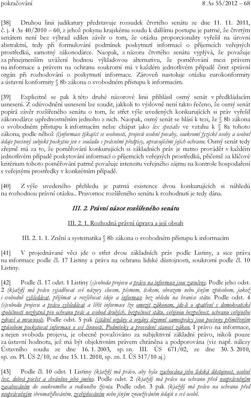 4 As 40/2010 60, z jehož pokynu krajskému soudu k dalšímu postupu je patrné, že čtvrtým senátem není bez výhrad sdílen závěr o tom, že otázku proporcionality vyřešil na úrovni abstraktní, tedy při