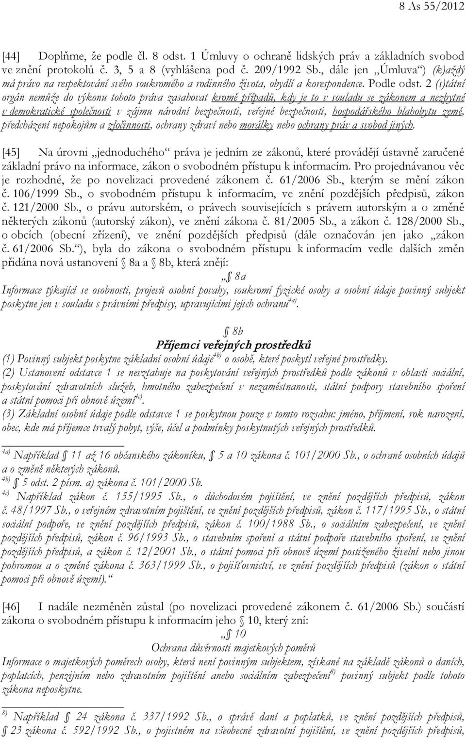 2 (s)tátní orgán nemůže do výkonu tohoto práva zasahovat kromě případů, kdy je to v souladu se zákonem a nezbytné v demokratické společnosti v zájmu národní bezpečnosti, veřejné bezpečnosti,