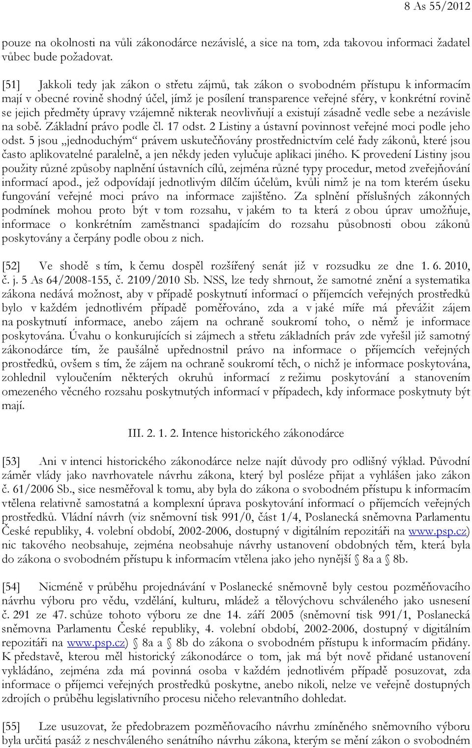 předměty úpravy vzájemně nikterak neovlivňují a existují zásadně vedle sebe a nezávisle na sobě. Základní právo podle čl. 17 odst. 2 Listiny a ústavní povinnost veřejné moci podle jeho odst.