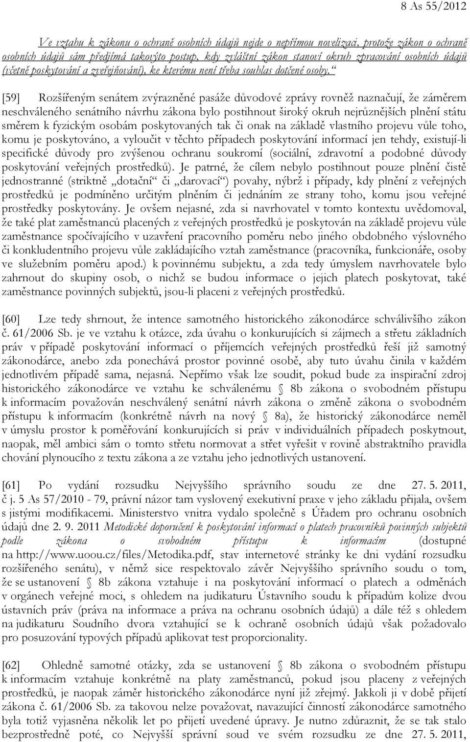 [59] Rozšířeným senátem zvýrazněné pasáže důvodové zprávy rovněž naznačují, že záměrem neschváleného senátního návrhu zákona bylo postihnout široký okruh nejrůznějších plnění státu směrem k fyzickým