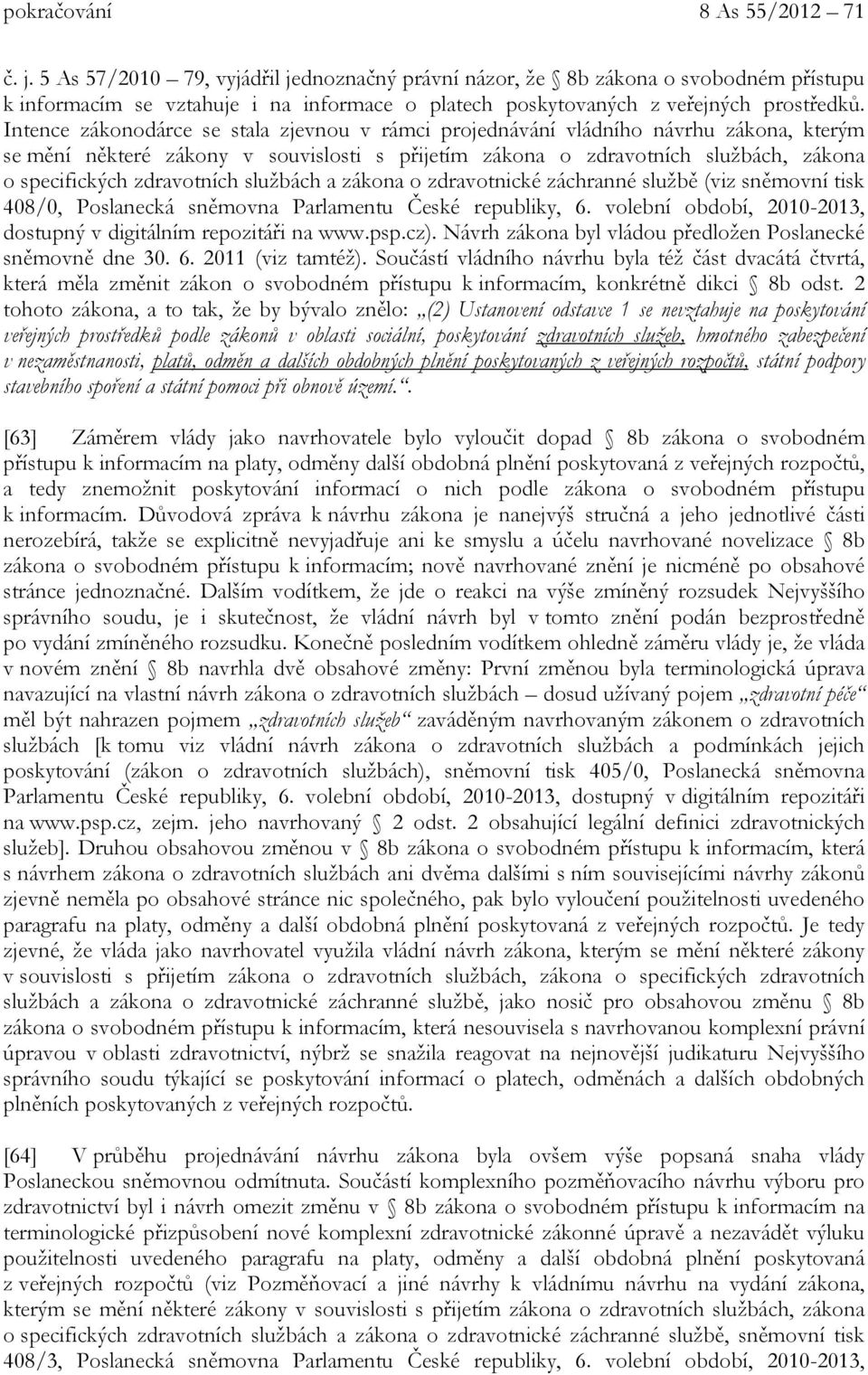 Intence zákonodárce se stala zjevnou v rámci projednávání vládního návrhu zákona, kterým se mění některé zákony v souvislosti s přijetím zákona o zdravotních službách, zákona o specifických