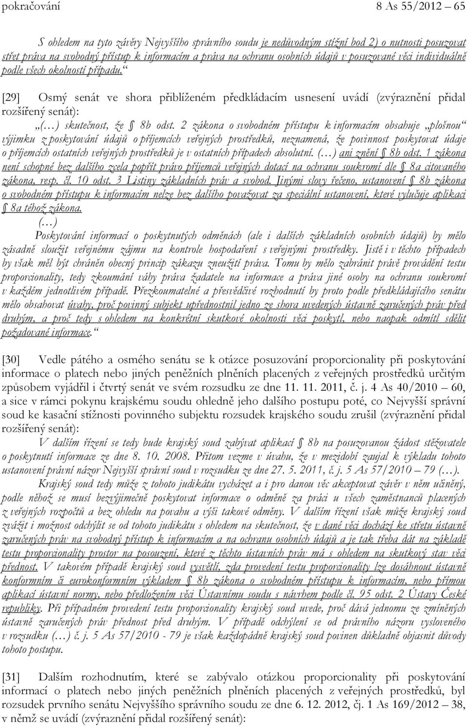 [29] Osmý senát ve shora přiblíženém předkládacím usnesení uvádí (zvýraznění přidal rozšířený senát): ( ) skutečnost, že 8b odst.