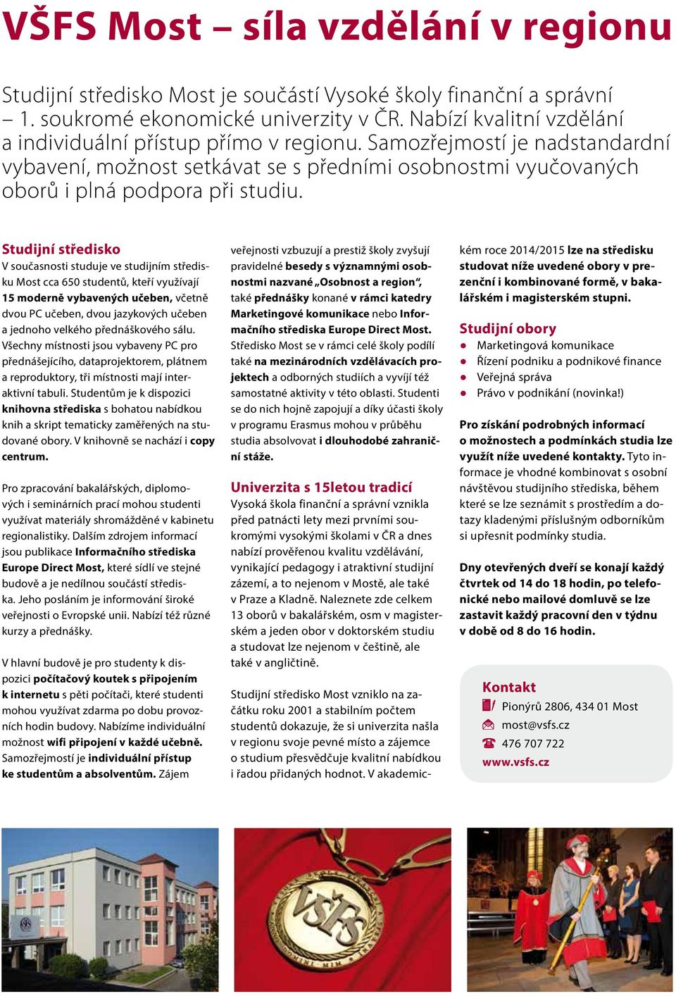 Studijní středisko V současnosti studuje ve studijním středisku Most cca 650 studentů, kteří využívají 15 moderně vybavených učeben, včetně dvou PC učeben, dvou jazykových učeben a jednoho velkého