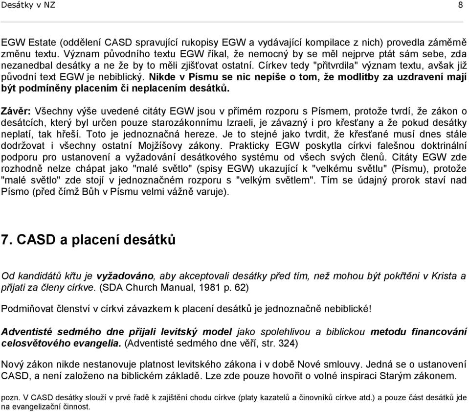 Církev tedy "přitvrdila" význam textu, avšak již původní text EGW je nebiblický. Nikde v Písmu se nic nepíše o tom, že modlitby za uzdravení mají být podmíněny placením či neplacením desátků.