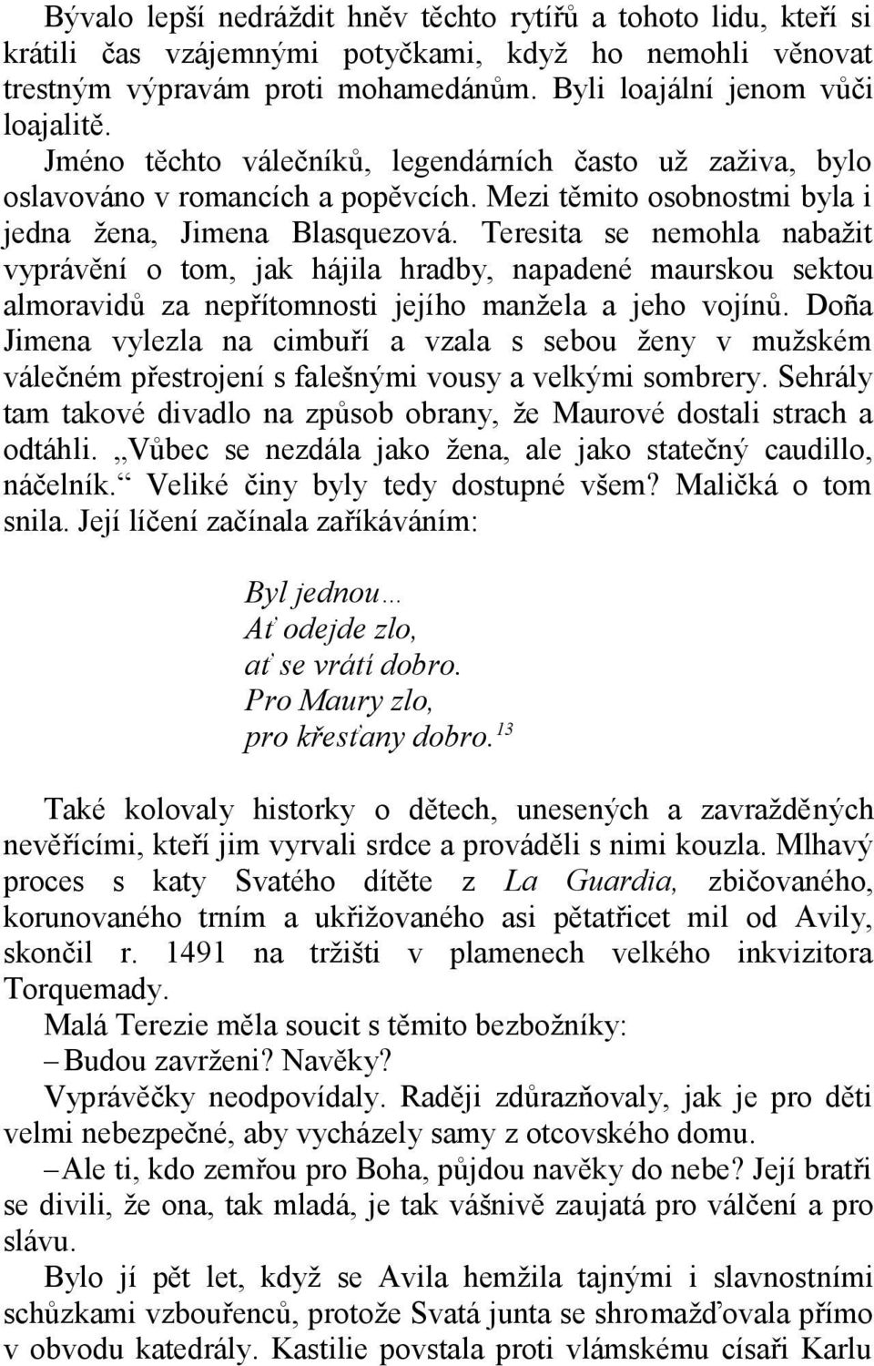 Teresita se nemohla nabažit vyprávění o tom, jak hájila hradby, napadené maurskou sektou almoravidů za nepřítomnosti jejího manžela a jeho vojínů.