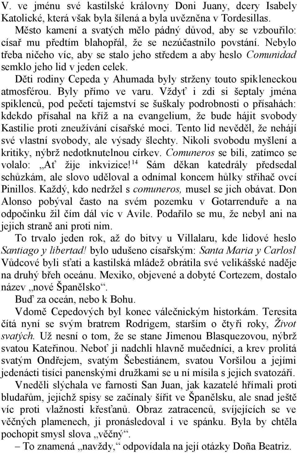 Nebylo třeba ničeho víc, aby se stalo jeho středem a aby heslo Comunidad semklo jeho lid v jeden celek. Děti rodiny Cepeda y Ahumada byly strženy touto spikleneckou atmosférou. Byly přímo ve varu.