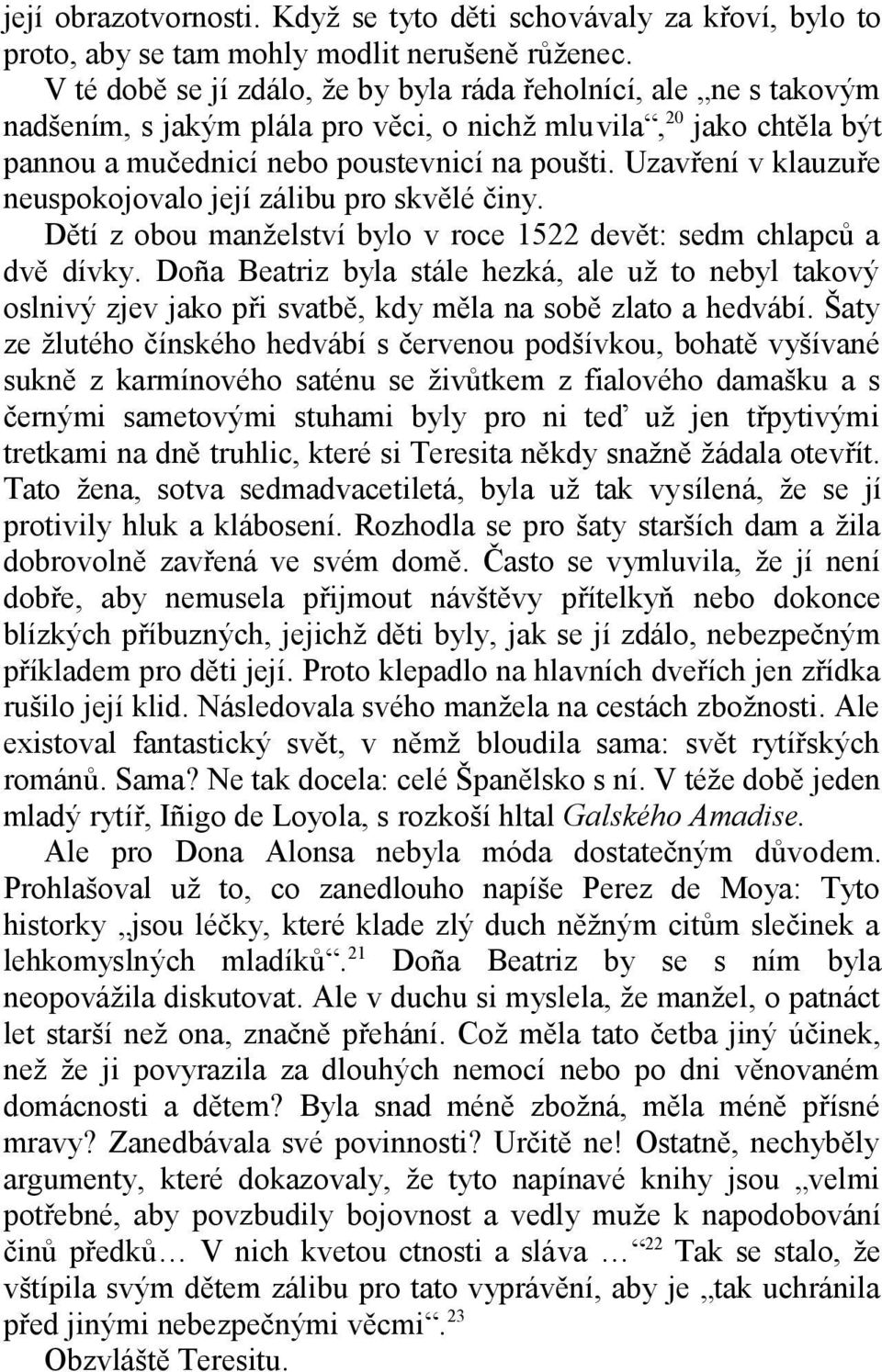 Uzavření v klauzuře neuspokojovalo její zálibu pro skvělé činy. Dětí z obou manželství bylo v roce 1522 devět: sedm chlapců a dvě dívky.