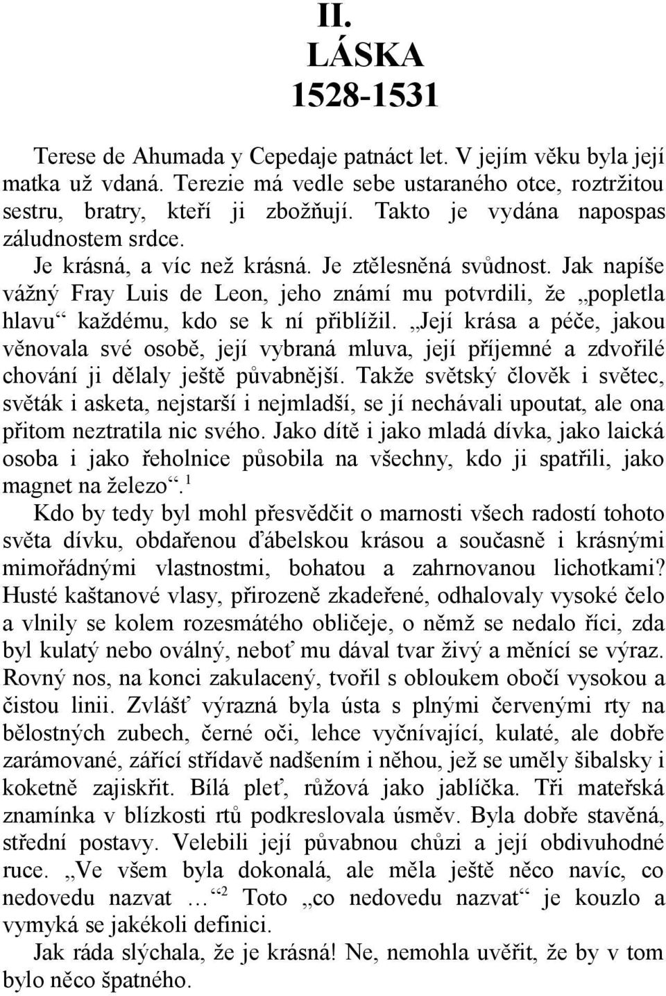 Jak napíše vážný Fray Luis de Leon, jeho známí mu potvrdili, že popletla hlavu každému, kdo se k ní přiblížil.