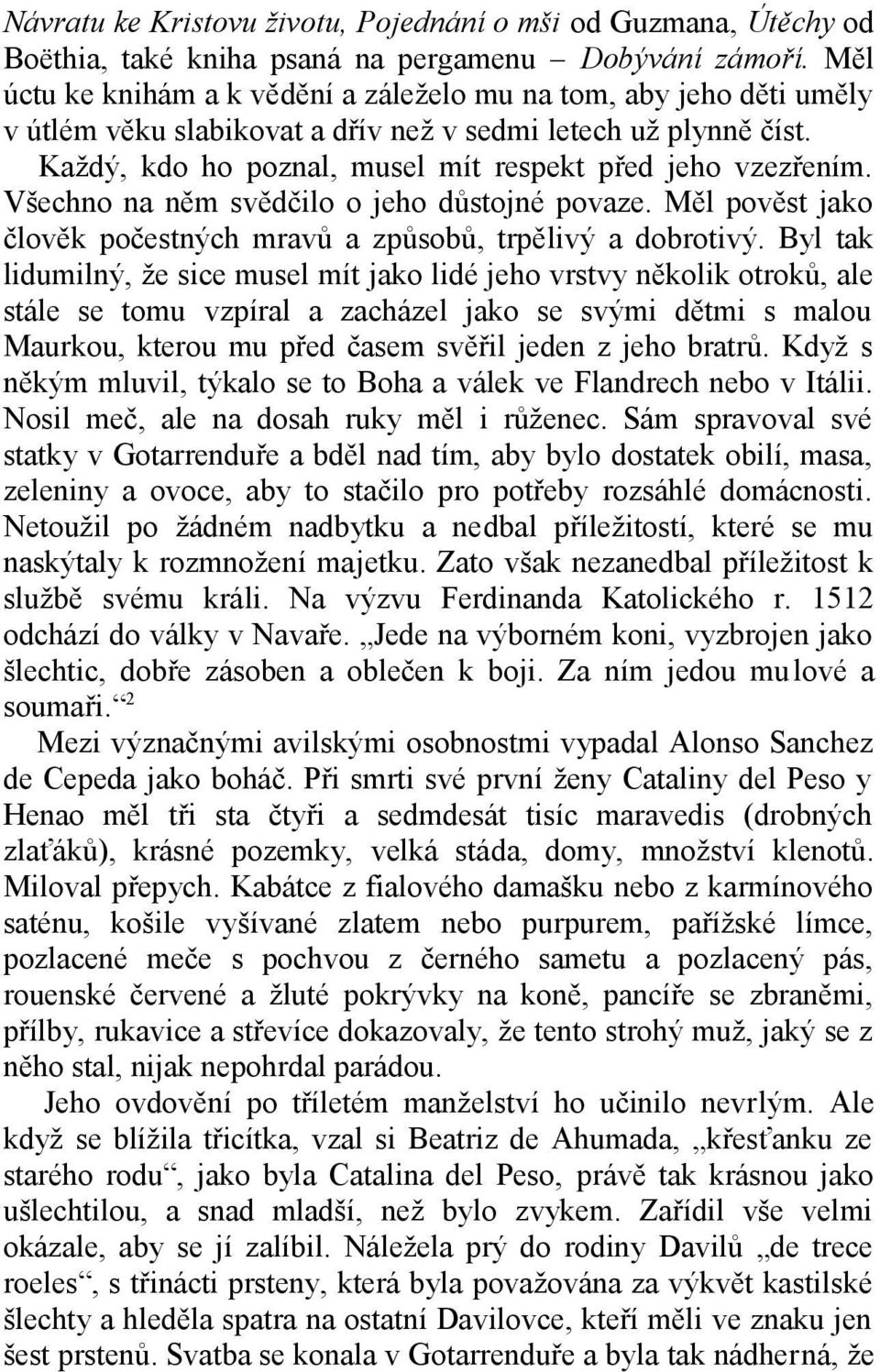 Všechno na něm svědčilo o jeho důstojné povaze. Měl pověst jako člověk počestných mravů a způsobů, trpělivý a dobrotivý.