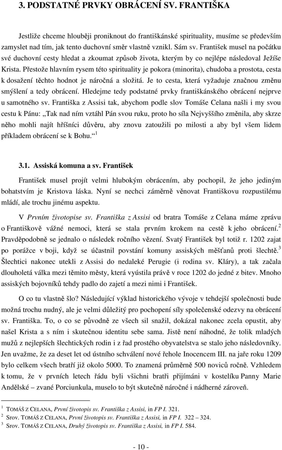 Přestože hlavním rysem této spirituality je pokora (minorita), chudoba a prostota, cesta k dosažení těchto hodnot je náročná a složitá.