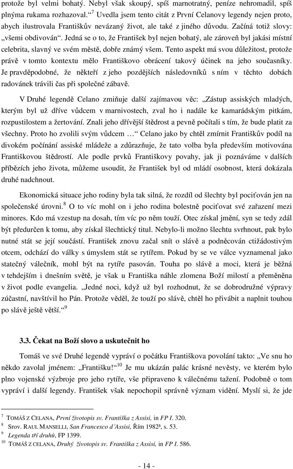 Jedná se o to, že František byl nejen bohatý, ale zároveň byl jakási místní celebrita, slavný ve svém městě, dobře známý všem.