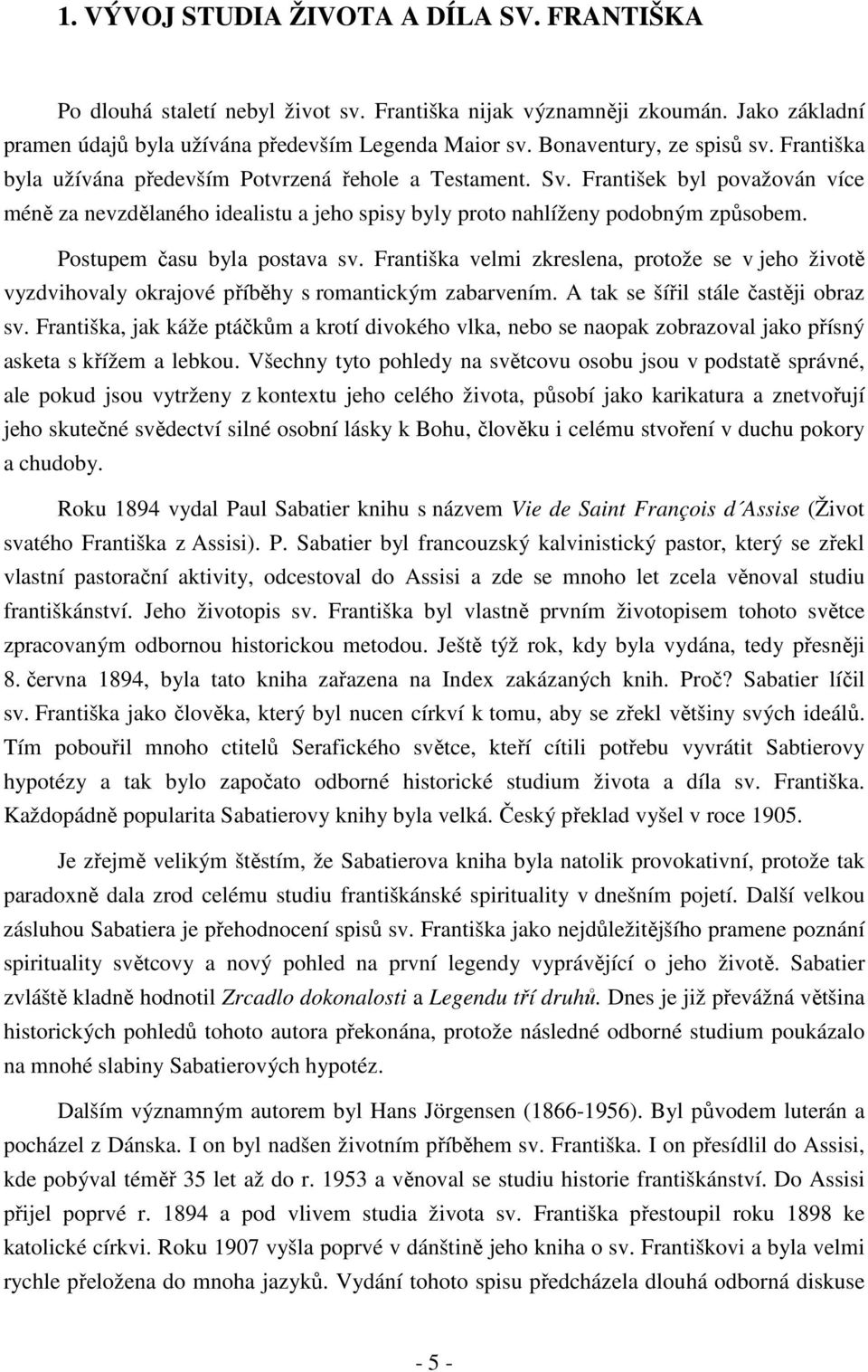 František byl považován více méně za nevzdělaného idealistu a jeho spisy byly proto nahlíženy podobným způsobem. Postupem času byla postava sv.