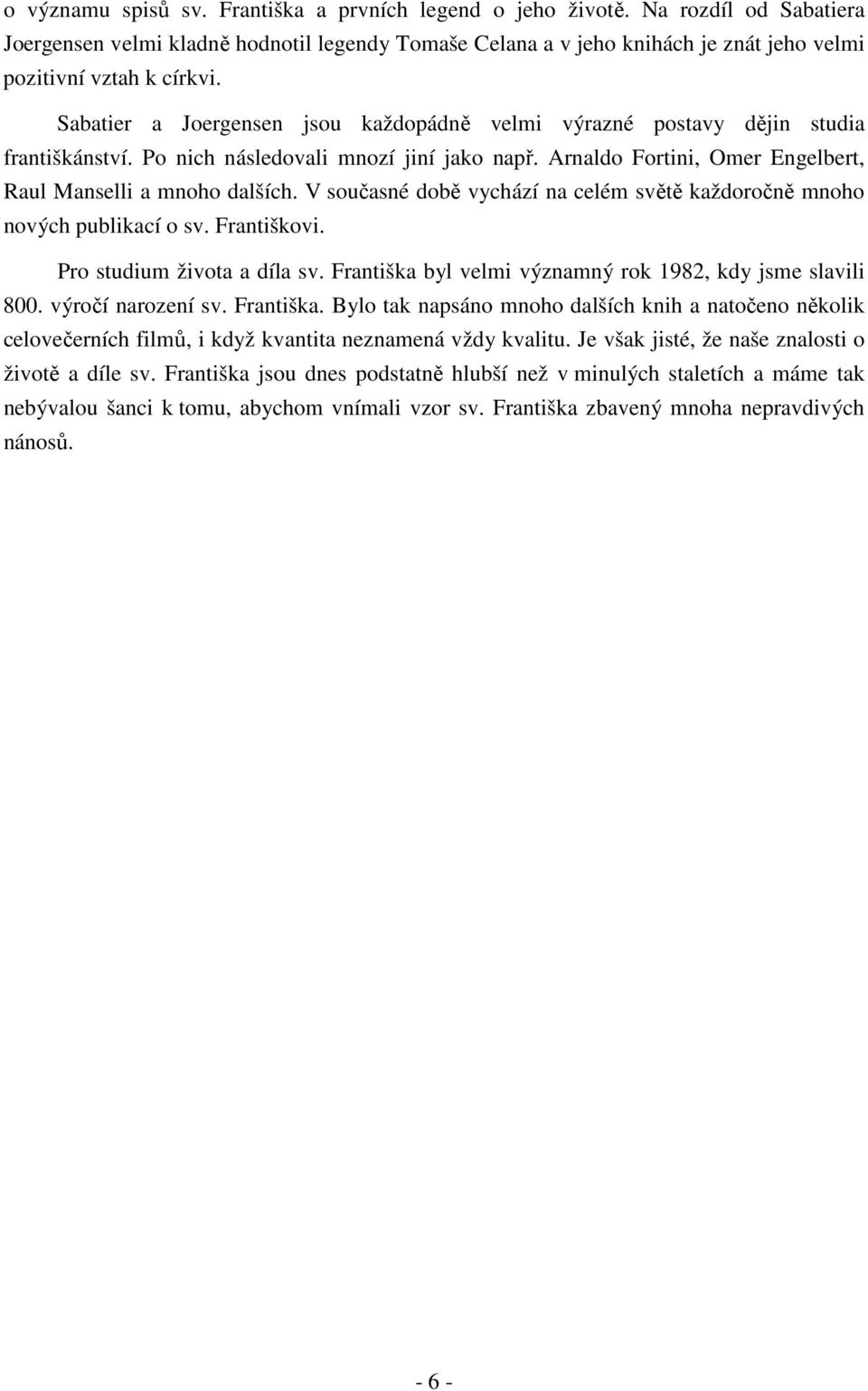 Sabatier a Joergensen jsou každopádně velmi výrazné postavy dějin studia františkánství. Po nich následovali mnozí jiní jako např. Arnaldo Fortini, Omer Engelbert, Raul Manselli a mnoho dalších.