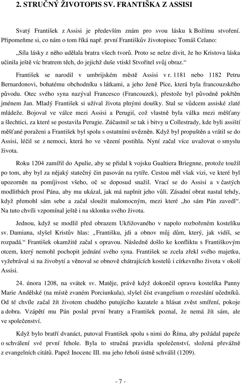 Proto se nelze divit, že ho Kristova láska učinila ještě víc bratrem těch, do jejichž duše vtiskl Stvořitel svůj obraz. František se narodil v umbrijském městě Assisi v r.