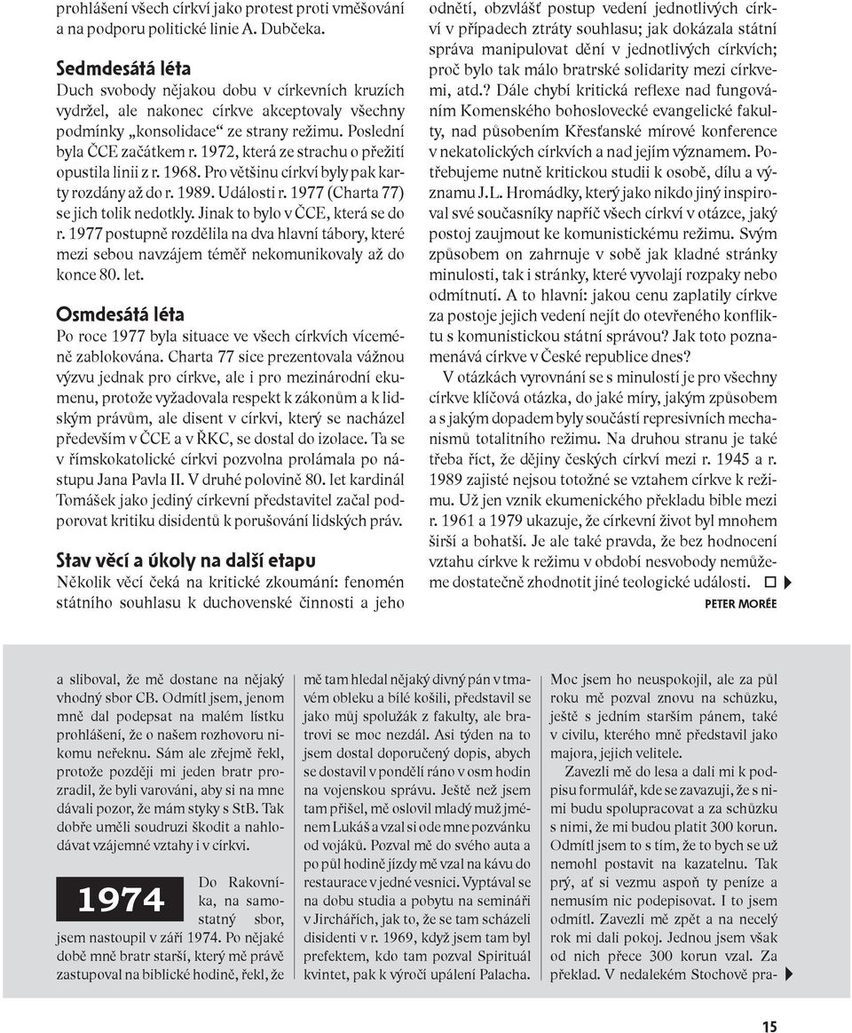 1972, která ze strachu o přežití opustila linii z r. 1968. Pro většinu církví byly pak karty rozdány až do r. 1989. Události r. 1977 (Charta 77) se jich tolik nedotkly.