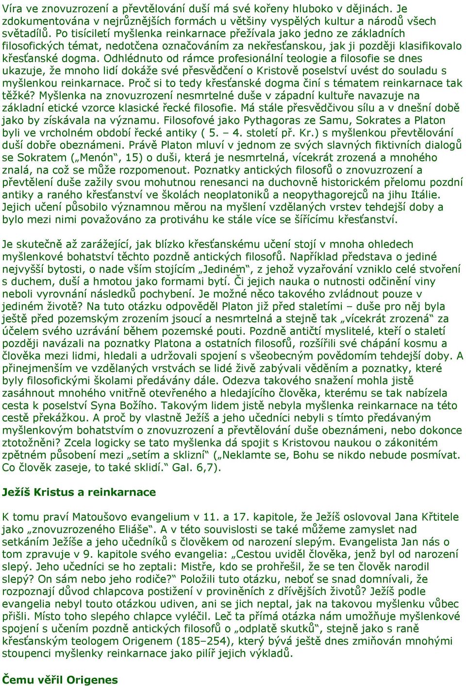 Odhlédnuto od rámce profesionální teologie a filosofie se dnes ukazuje, že mnoho lidí dokáže své přesvědčení o Kristově poselství uvést do souladu s myšlenkou reinkarnace.