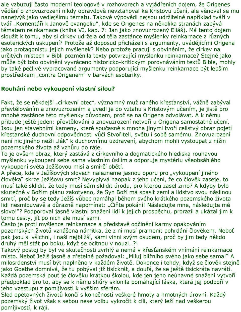 7: Jan jako znovuzrozený Eliáš). Má tento dojem sloužit k tomu, aby si církev udržela od těla zastánce myšlenky reinkarnace z různých esoterických uskupení?