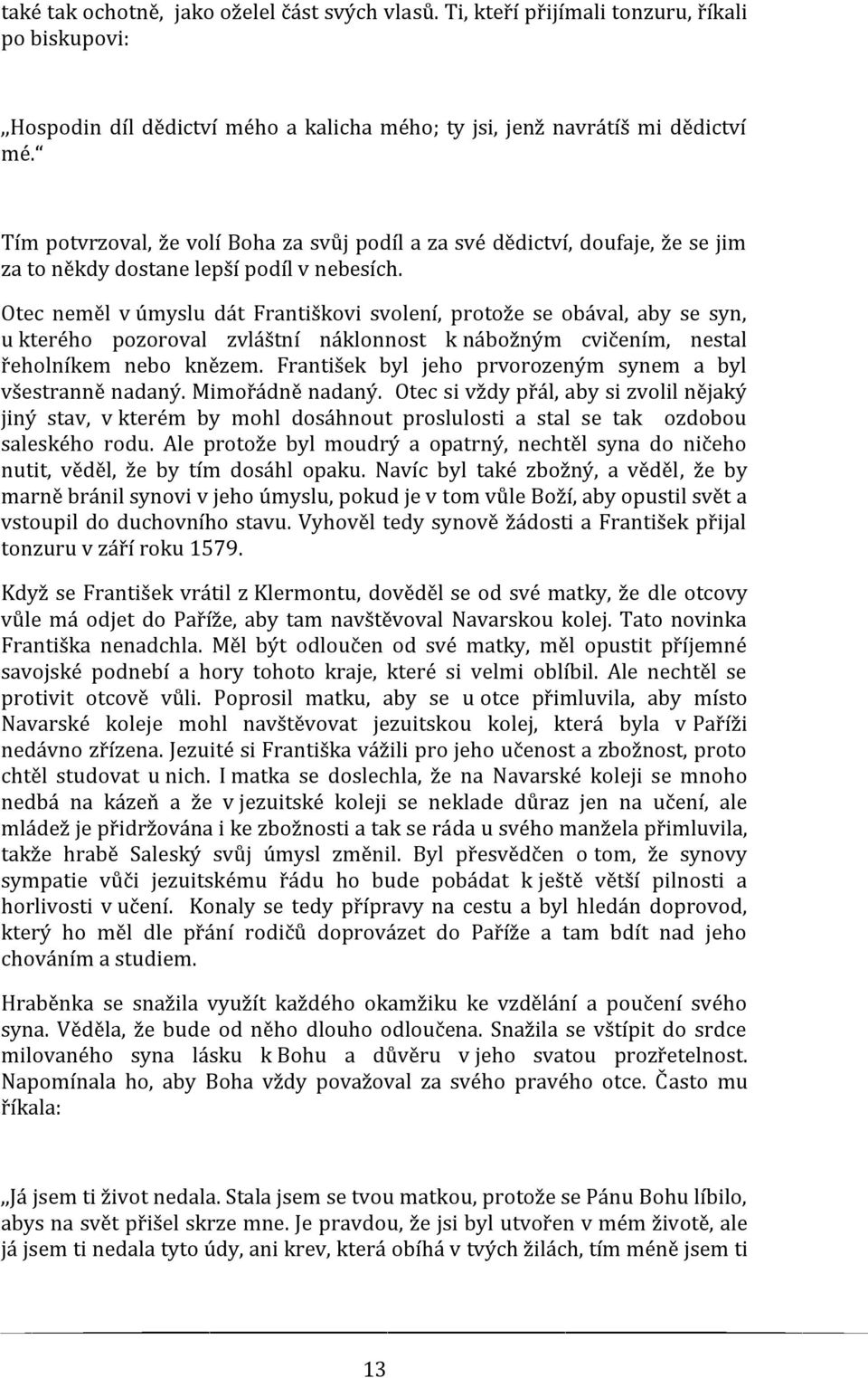 Otec neměl v úmyslu dát Františkovi svolení, protože se obával, aby se syn, u kterého pozoroval zvláštní náklonnost k nábožným cvičením, nestal řeholníkem nebo knězem.