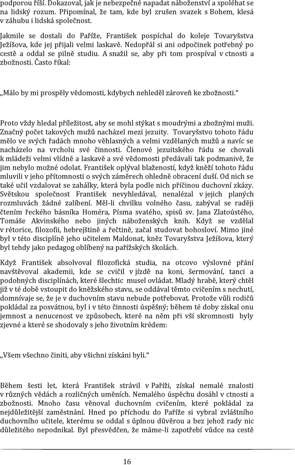 A snažil se, aby při tom prospíval v ctnosti a zbožnosti. Často říkal:,,málo by mi prospěly vědomosti, kdybych nehleděl zároveň ke zbožnosti.