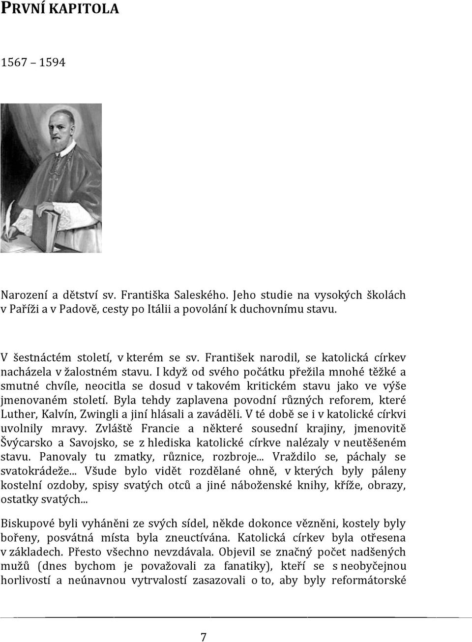 I když od svého počátku přežila mnohé těžké a smutné chvíle, neocitla se dosud v takovém kritickém stavu jako ve výše jmenovaném století.