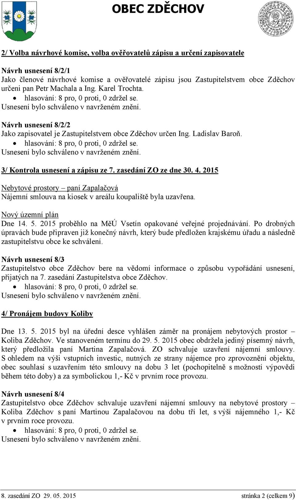 2015 Nebytové prostory paní Zapalačová Nájemní smlouva na kiosek v areálu koupaliště byla uzavřena. Nový územní plán Dne 14. 5. 2015 proběhlo na MěÚ Vsetín opakované veřejné projednávání.