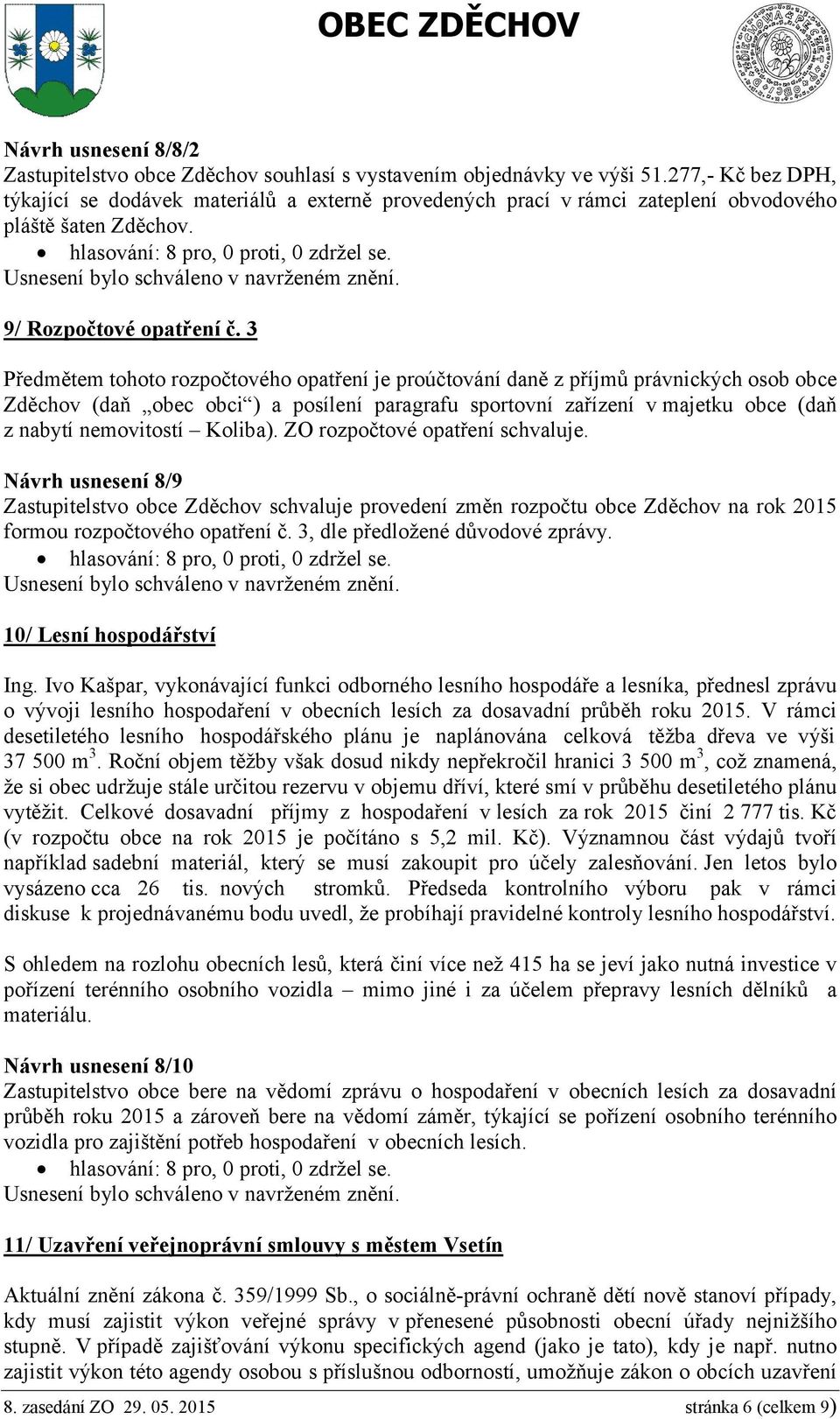 3 Předmětem tohoto rozpočtového opatření je proúčtování daně z příjmů právnických osob obce Zděchov (daň obec obci ) a posílení paragrafu sportovní zařízení v majetku obce (daň z nabytí nemovitostí