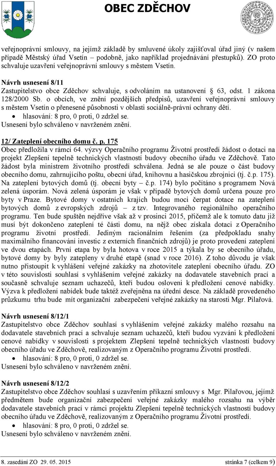 o obcích, ve znění pozdějších předpisů, uzavření veřejnoprávní smlouvy s městem Vsetín o přenesené působnosti v oblasti sociálně-právní ochrany dětí. 12/ Zateplení obecního domu č. p. 175 Obec předložila v rámci 64.