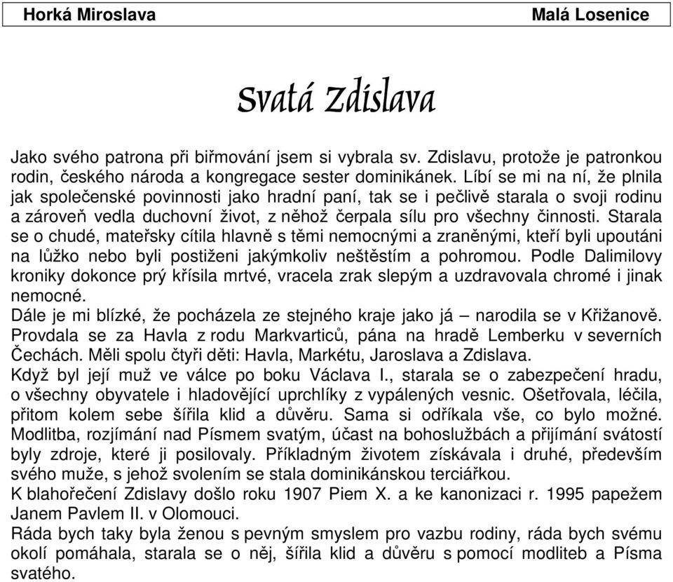 Starala se o chudé, mateřsky cítila hlavně s těmi nemocnými a zraněnými, kteří byli upoutáni na lůžko nebo byli postiženi jakýmkoliv neštěstím a pohromou.