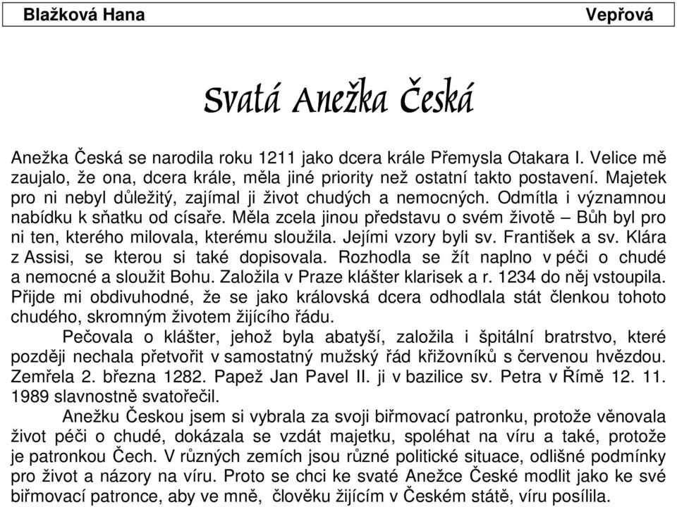 Měla zcela jinou představu o svém životě Bůh byl pro ni ten, kterého milovala, kterému sloužila. Jejími vzory byli sv. František a sv. Klára z Assisi, se kterou si také dopisovala.