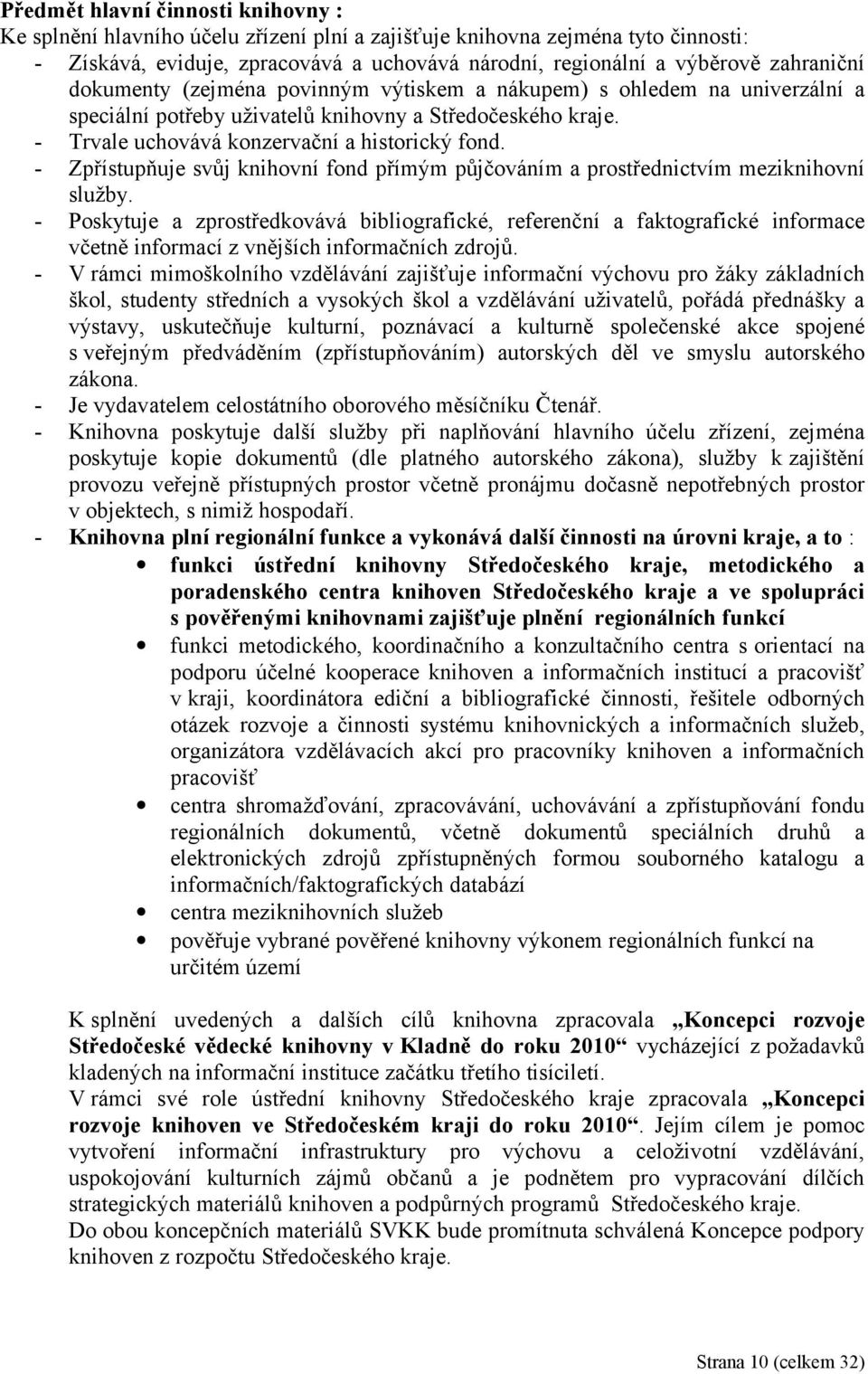 - Zpřístupňuje svůj knihovní fond přímým půjčováním a prostřednictvím meziknihovní služby.