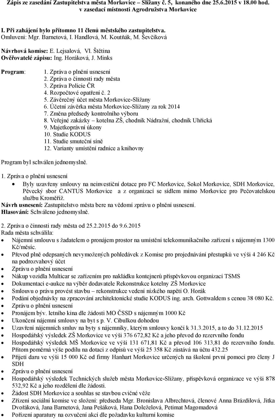 Horáková, J. Minks Program: 1. Zpráva o plnění usnesení 2. Zpráva o činnosti rady města 3. Zpráva Policie ČR 4. Rozpočtové opatření č. 2 5. Závěrečný účet města Morkovice-Slížany 6.