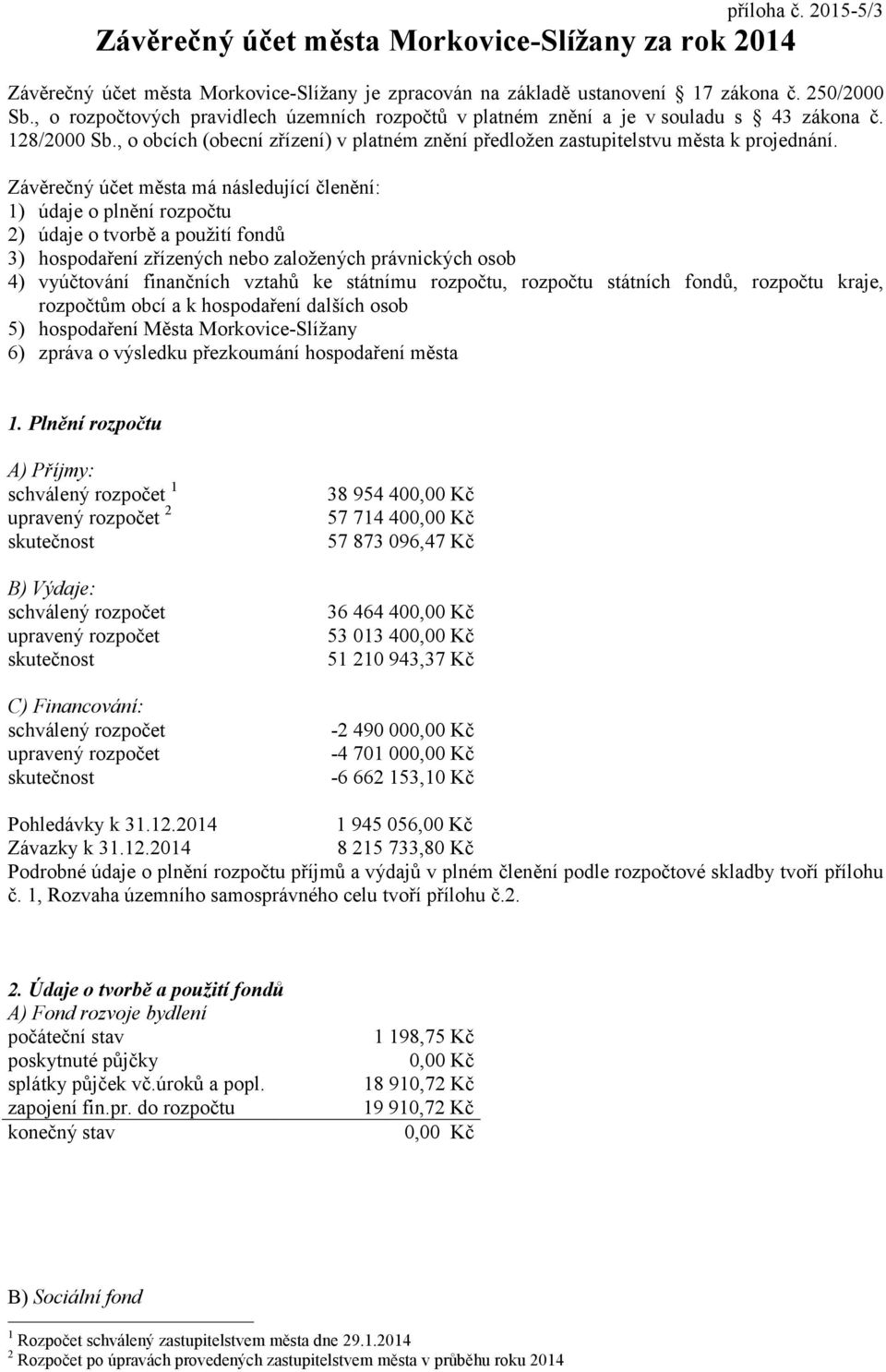 Závěrečný účet města má následující členění: 1) údaje o plnění rozpočtu 2) údaje o tvorbě a použití fondů 3) hospodaření zřízených nebo založených právnických osob 4) vyúčtování finančních vztahů ke