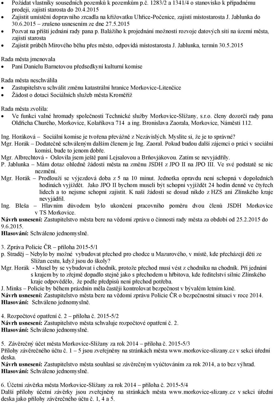 Balážiho k projednání možností rozvoje datových sítí na území města, zajistí starosta Zajistit průběh Mírového běhu přes město, odpovídá místostarosta J. Jablunka, termín 30.5.